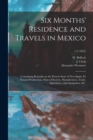 Six Months' Residence and Travels in Mexico : Containing Remarks on the Present State of New Spain, Its Natural Productions, State of Society, Manufactures, Trade, Agriculture, and Antiquities, &c.; v - Book