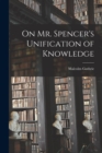 On Mr. Spencer's Unification of Knowledge [microform] - Book
