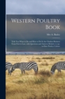 Western Poultry Book; Tells You What to Do and How to Do It; the Chicken Business From First to Last, With Questions and Answers Relative to Up-to-date Poultry Culture - Book