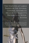 The Statutes at Large Passed in the Several General Assemblies Held in His Majesty's Province of Nova-Scotia [microform] : From the First Assembly Which Met at Halifax the Second Day of October, in th - Book