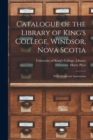 Catalogue of the Library of King's College, Windsor, Nova Scotia [microform] : With Occasional Annotations - Book