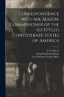 Correspondence With Mr. Mason, Commissioner of the So-styled Confederate States of America - Book