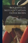 Biographical Sketch of Captain Oliver Brown : an Officer of the Revolutionary Army, Who Commanded the Party Which Destroyed the Statue of George the T - Book