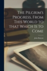 The Pilgrim's Progress, From This World to That Which is to Come [microform] - Book