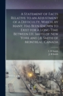 A Statement of Facts Relative to an Adjustment of a Difficulty, Which, by Many, Has Been Known to Exist for a Long Time Between I.H. Smith of New York and J.B. Smith of Montreal, Canada [microform] - Book