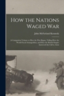 How the Nations Waged War; a Companion Volume to How the War Began, Telling How the World Faced Armageddon, and How the British Empire Answered the Call to Arms - Book