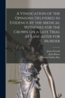 A Vindication of the Opinions Delivered in Evidence by the Medical Witnesses for the Crown on a Late Trial at Lancaster for Murder [electronic Resource] - Book