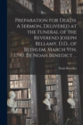 Preparation for Death. A Sermon, Delivered at the Funeral of the Reverend Joseph Bellamy, D.D., of Bethlem, March 9th, 1790. By Noah Benedict . . - Book