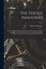 The Textile Industries : a Practical Guide to Fibres, Yarns & Fabrics in Every Branch of Textile Manufacture, Including Preparation of Fibres, Spinning, Doubling, Designing, Weaving, Bleaching, Printi - Book