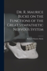 Dr. R. Maurice Bucke on the Functions of the Great Sympathetic Nervous System [microform] - Book