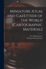 Miniature Atlas and Gazetteer of the World [cartographic Material] - Book