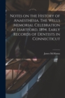 Notes on the History of Anaesthesia. The Wells Memorial Celebration at Hartford, 1894. Early Records of Dentists in Connecticut - Book