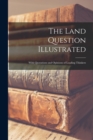 The Land Question Illustrated [microform] : With Quotations and Opinions of Leading Thinkers - Book
