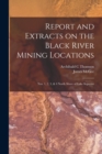 Report and Extracts on the Black River Mining Locations [microform] : Nos. 1, 2, 3, & 4 North Shore of Lake Superior - Book