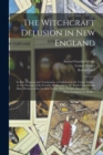 The Witchcraft Delusion in New England; Its Rise, Progress, and Termination, as Exhibited by Dr. Cotton Mather, in The Wonders of the Invisible World; and by Mr. Robert Calef, in His More Wonders of t - Book