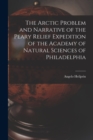 The Arctic Problem and Narrative of the Peary Relief Expedition of the Academy of Natural Sciences of Philadelphia - Book