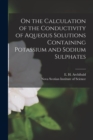 On the Calculation of the Conductivity of Aqueous Solutions Containing Potassium and Sodium Sulphates [microform] - Book