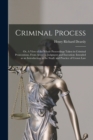 Criminal Process : or, A View of the Whole Proceedings Taken in Criminal Prosecutions, From Arrest to Judgment and Execution: Intended as an Introduction to the Study and Practice of Crown Law - Book