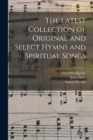 The Latest Collection of Original and Select Hymns and Spiritual Songs - Book