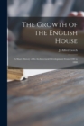 The Growth of the English House : a Short History of Its Architectural Development From 1100 to 1800 - Book