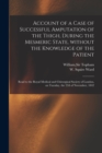 Account of a Case of Successful Amputation of the Thigh, During the Mesmeric State, Without the Knowledge of the Patient : Read to the Royal Medical and Chirurgical Society of London, on Tuesday, the - Book