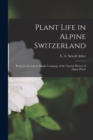 Plant Life in Alpine Switzerland : Being an Account in Simple Language of the Natural History of Alpine Plants - Book
