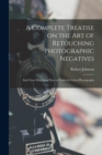 A Complete Treatise on the Art of Retouching Photographic Negatives : and Clear Directions How to Finish & Colour Photographs - Book
