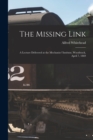 The Missing Link [microform] : a Lecture Delivered at the Mechanics' Institute, Woodstock, April 7, 1869 - Book