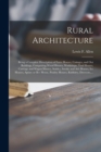 Rural Architecture : Being a Complete Description of Farm Houses, Cottages, and out Buildings, Comprising Wood Houses, Workshops, Tool Houses, Carriage and Wagon Houses, Stables, Smoke and Ash Houses, - Book