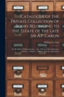 Catalogue of the Private Collection of Books Belonging to the Estate of the Late Sir A.P. Caron [microform] : to Be Sold by Public Auction ... the 13th and 14th of January, 1910 at ... Ottawa ... Will - Book