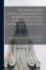 The Everlasting Gospel Commanded to Be Preached by Jesus Christ, Judge of the Living and Dead, Unto; c.1 - Book