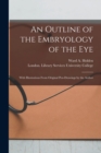 An Outline of the Embryology of the Eye [electronic Resource] : With Illustrations From Original Pen-drawings by the Author - Book