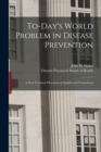To-day's World Problem in Disease Prevention [microform] : a Non-technical Discussion of Syphilis and Gonorrhoea - Book