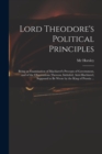 Lord Theodore's Political Principles : Being an Examination of Machiavel's Precepts of Government, and of the Observations Thereon, Intituled, Anti-Machiavel, Supposed to Be Wrote by the King of Pruss - Book