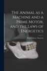 The Animal as a Machine and a Prime Motor, and the Laws of Energetics - Book