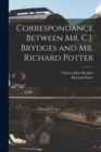 Correspondance Between Mr. C.J. Brydges and Mr. Richard Potter [microform] - Book