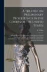 A Treatise on Preliminary Proceedings in the Courts of the United States : Designed for the Use of Attorneys Practicing in the Federal Courts, and Especially as a Manual for United States Commissioner - Book