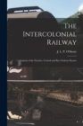 The Intercolonial Railway [microform] : Analysis of the Frontier, Central and Bay Chaleurs Routes - Book