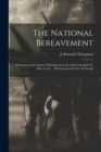 The National Bereavement : A Sermon on the Death of Abraham Lincoln, Delivered April 23, 1865, in the ... Presbyterian Church, Newburgh - Book