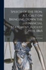 Speech of the Hon. A.T. Galt on Bringing Down the Financial Statement, August 29th, 1865 [microform] - Book