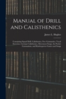 Manual of Drill and Calisthenics [microform] : Containing Squad Drill, Calisthenics, Free Gymnastics, Vocal Exercises, German Calisthenics, Movement Songs, the Pocket Gymnasium, and Kindergarten Games - Book