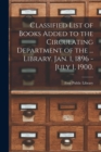Classified List of Books Added to the Circulating Department of the ... Library. Jan. 1, 1896 - July 1, 1900. - Book