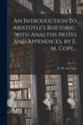 An Introduction to Aristotle's Rhetoric, With Analysis Notes and Appendices, by E. M. Cope, .. - Book