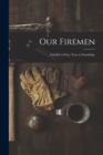 Our Firemen : Faithful to Duty, True to Friendship. - Book