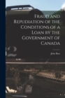 Fraud and Repudiation of the Conditions of a Loan by the Government of Canada [microform] - Book