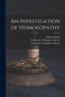 An Investigation of Homoeopathy [electronic Resource] - Book