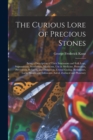 The Curious Lore of Precious Stones; Being a Description of Their Sentiments and Folk Lore, Superstitions, Symbolism, Mysticism, Use in Medicine, Protection, Prevention, Religion, and Divination, Crys - Book