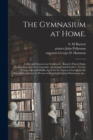 The Gymnasium at Home. : Utility and Amusement Combined.: Barnett's Patent Parlor Gymnasium and Chest Expander, for Schools and Families.: For the Young, Old and Middle-aged; for the Narrow-chested; f - Book