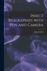 Insect Biographies With Pen and Camera [microform] - Book