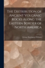 The Distribution of Ancient Volcanic Rocks Along the Eastern Border of North America [microform] - Book